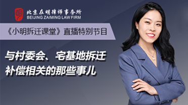 《小明拆迁课堂》直播回放:与村委会、宅基地拆迁补偿相关的那些事儿